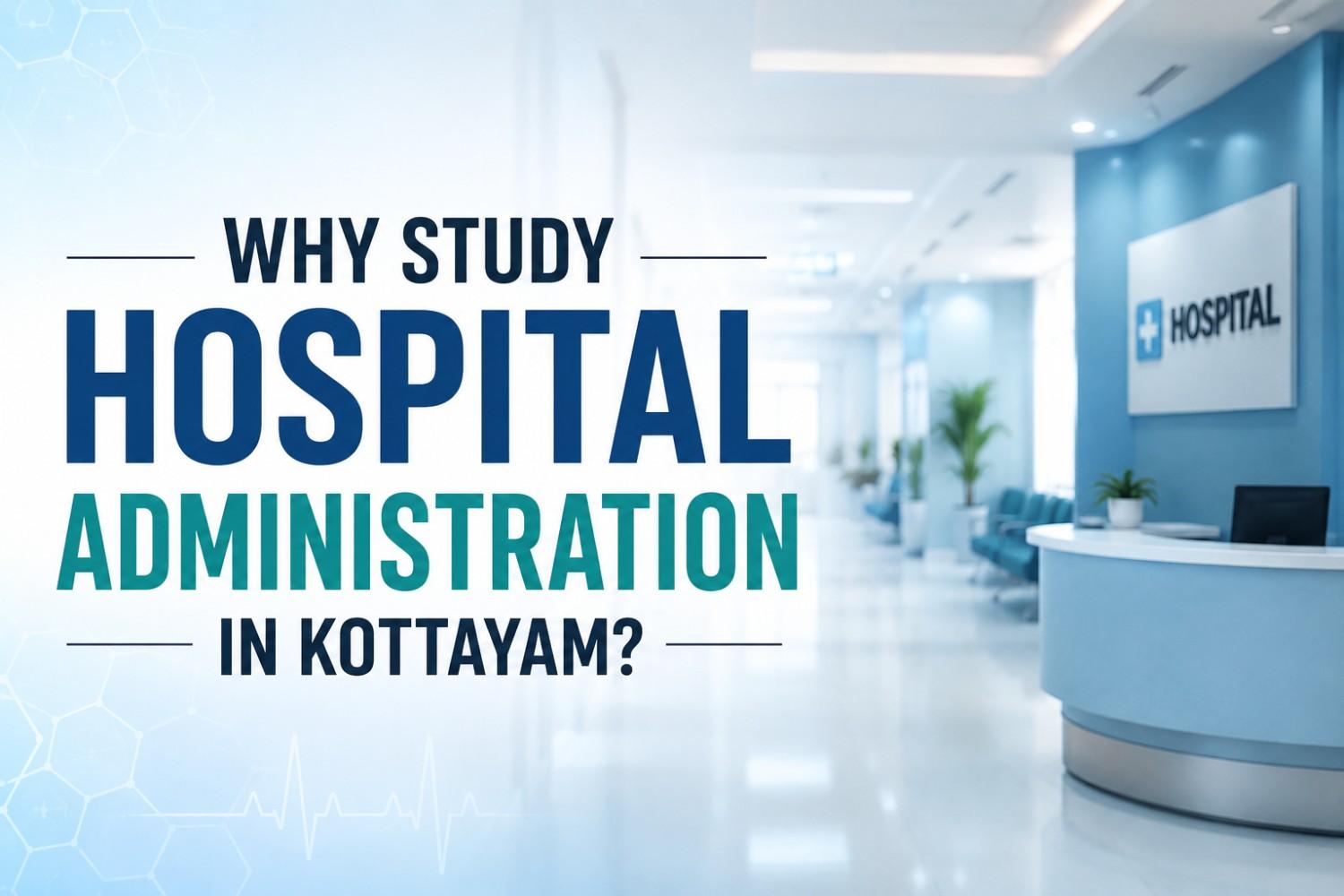 Why Study Hospital Administration in Kottayam - Modern hospital reception background representing healthcare management careers and Hospital Administration Course at CV Tech Kottayam.